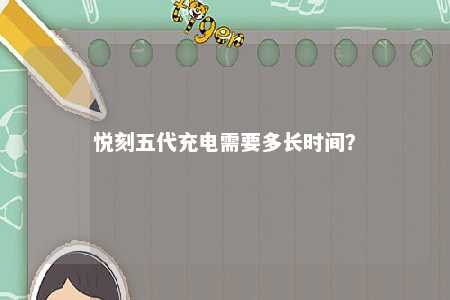 悦刻五代充电需要多长时间？ 